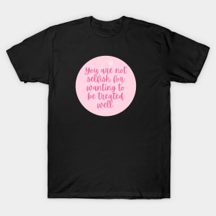 You are not selfish for wanting to be treated equal T-Shirt